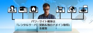 パワーサイト構築は｢レンタルサーバー契約＆独自ドメイン取得｣を推奨