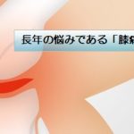 長年の悩みである「膝痛」を治したい