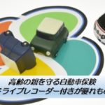 高齢の親を守る自動車保険／ドライブレコーダー付きが優れもの